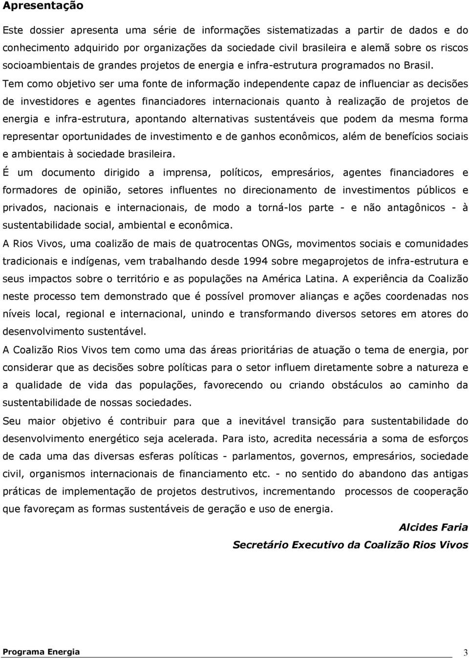 Tem como objetivo ser uma fonte de informação independente capaz de influenciar as decisões de investidores e agentes financiadores internacionais quanto à realização de projetos de energia e