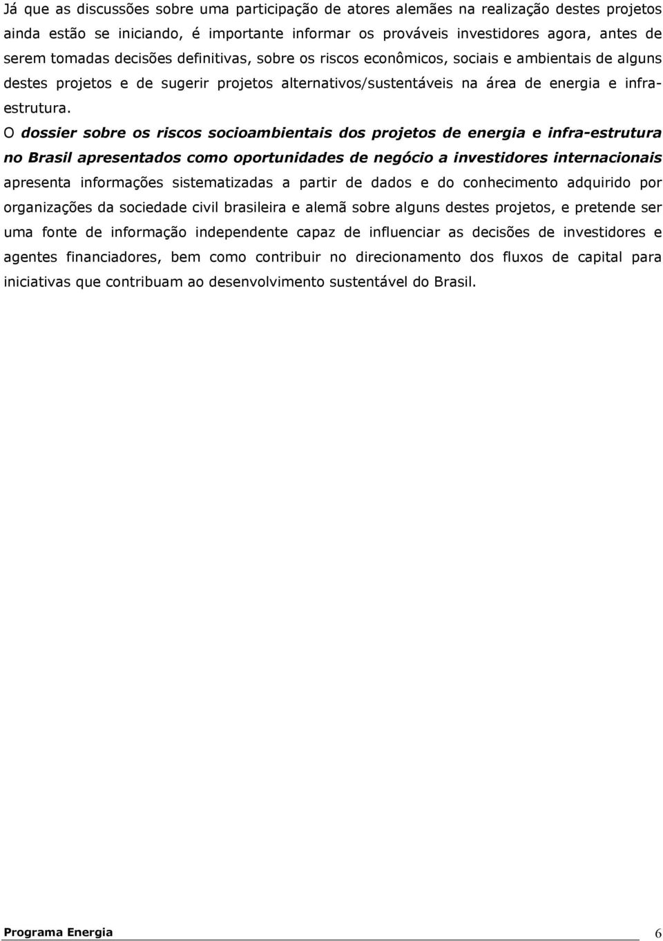 O dossier sobre os riscos socioambientais dos projetos de energia e infra-estrutura no Brasil apresentados como oportunidades de negócio a investidores internacionais apresenta informações