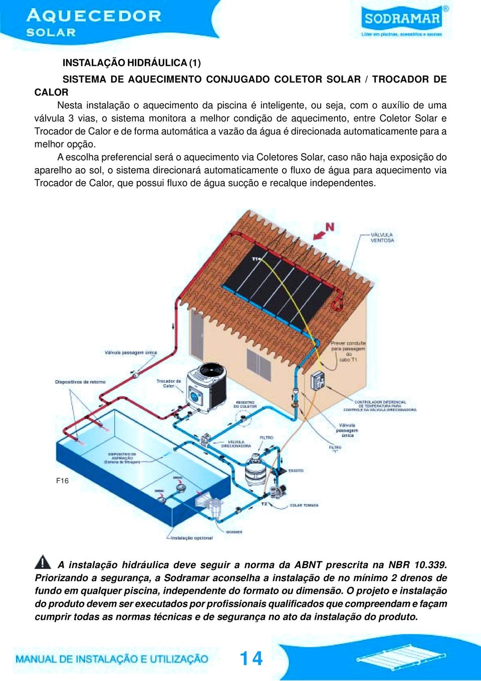 A escolha preferencial será o aquecimento via Coletores Solar, caso não haja exposição do aparelho ao sol, o sistema direcionará automaticamente o fluxo de água para aquecimento via Trocador de