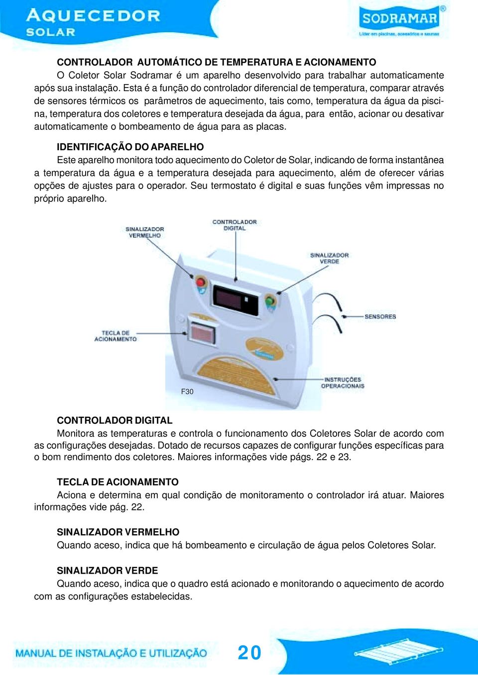 temperatura desejada da água, para então, acionar ou desativar automaticamente o bombeamento de água para as placas.