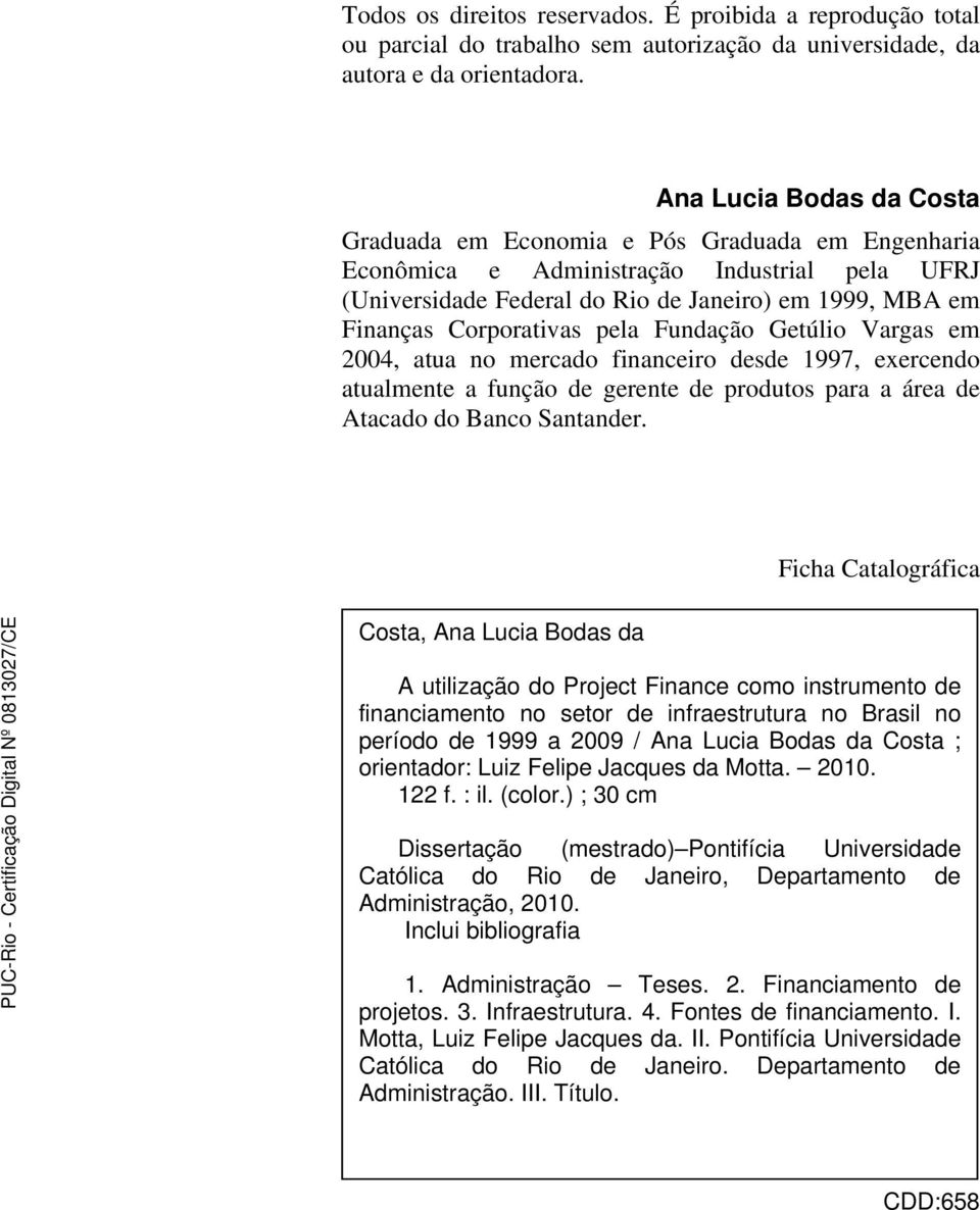 Corporativas pela Fundação Getúlio Vargas em 2004, atua no mercado financeiro desde 1997, exercendo atualmente a função de gerente de produtos para a área de Atacado do Banco Santander.