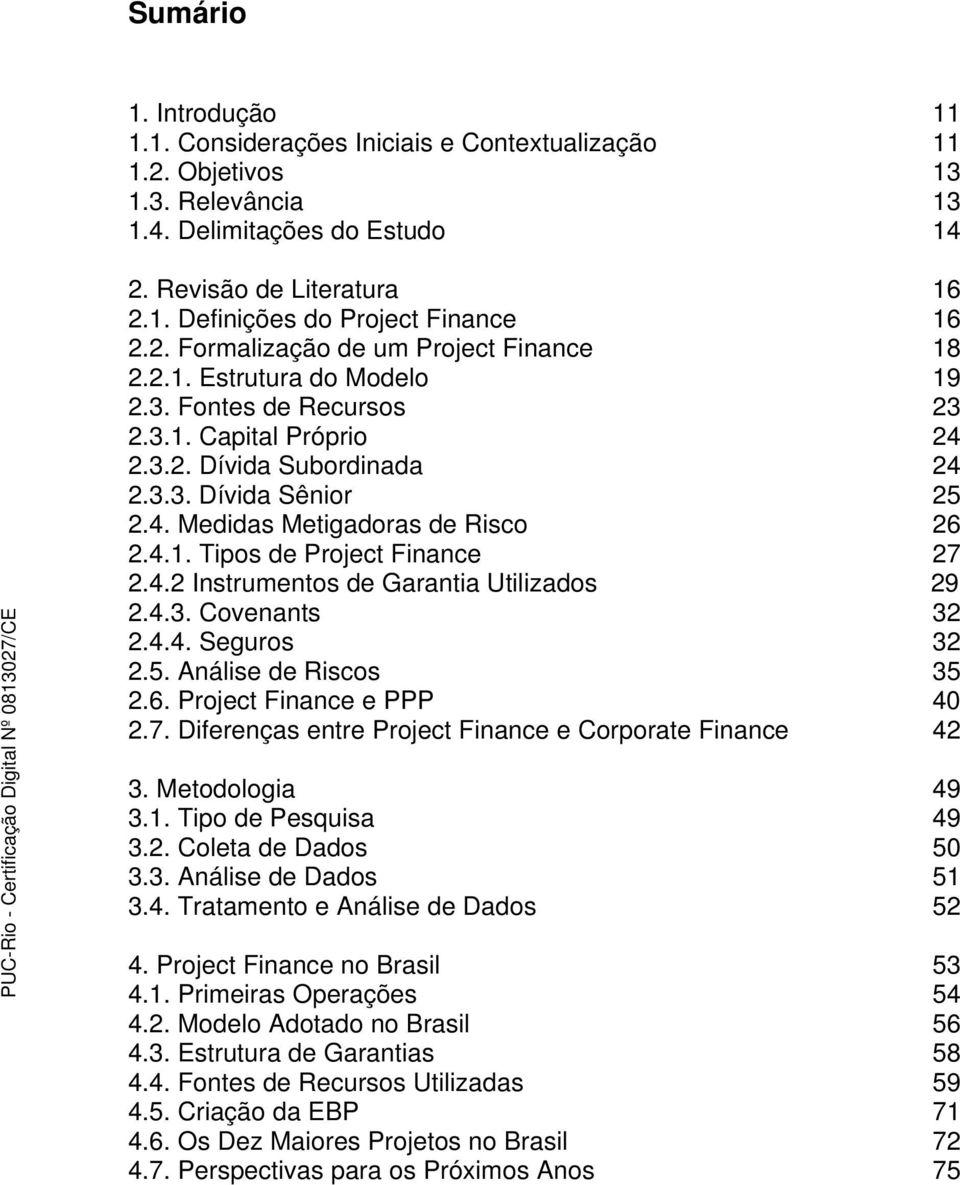 4.1. Tipos de Project Finance 27 2.4.2 Instrumentos de Garantia Utilizados 29 2.4.3. Covenants 32 2.4.4. Seguros 32 2.5. Análise de Riscos 35 2.6. Project Finance e PPP 40 2.7. Diferenças entre Project Finance e Corporate Finance 42 3.