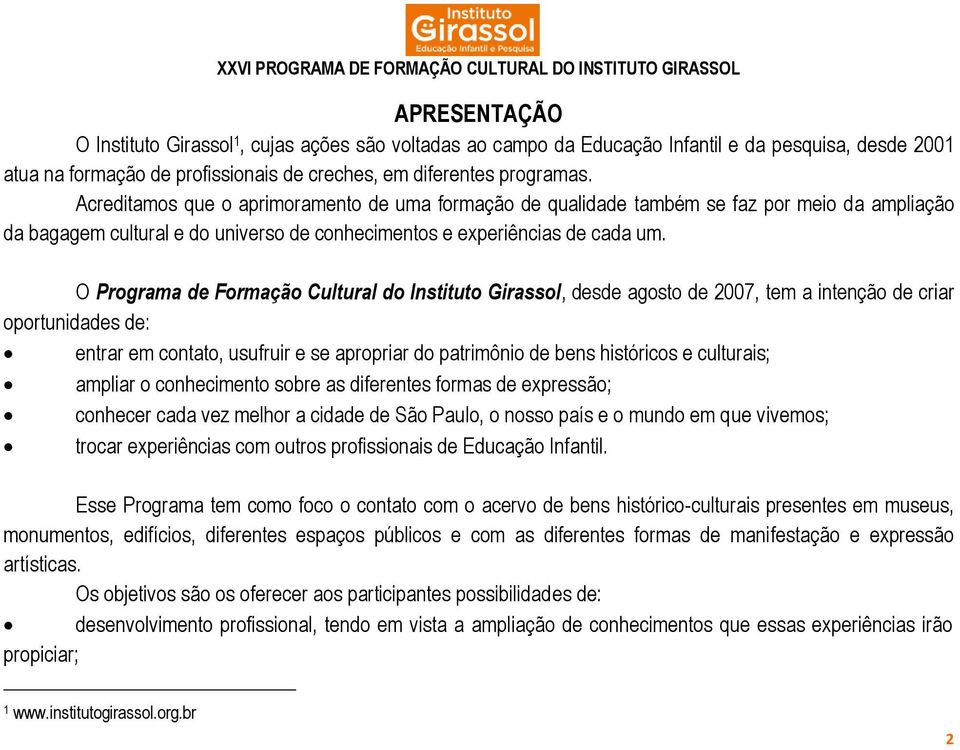 O Programa de Formação Cultural do Instituto Girassol, desde agosto de 2007, tem a intenção de criar oportunidades de: entrar em contato, usufruir e se apropriar do patrimônio de bens históricos e