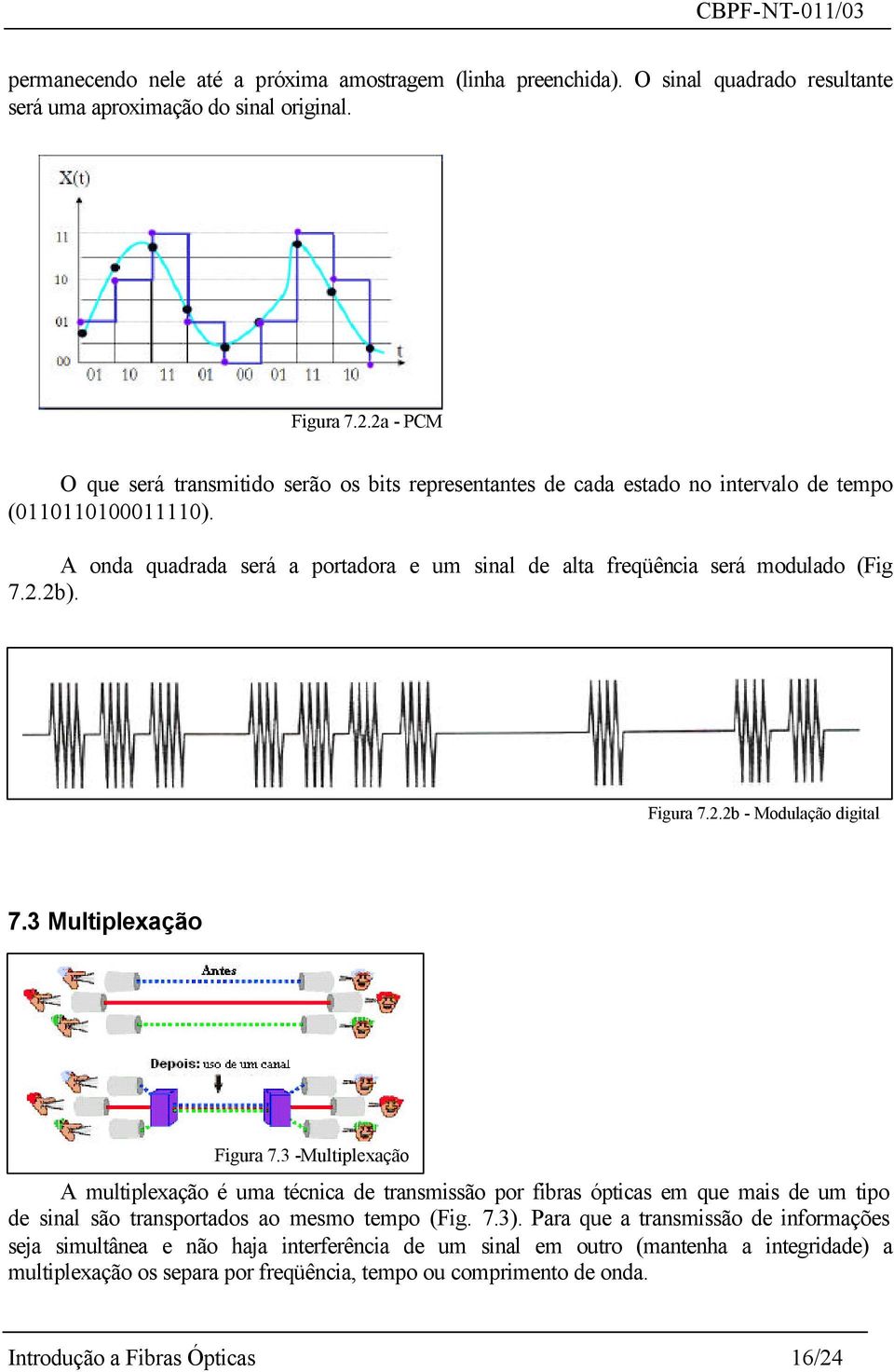 A onda quadrada será a portadora e um sinal de alta freqüência será modulado (Fig 7.2.2b). Figura 7.2.2b - Modulação digital 7.3 Multiplexação Figura 7.