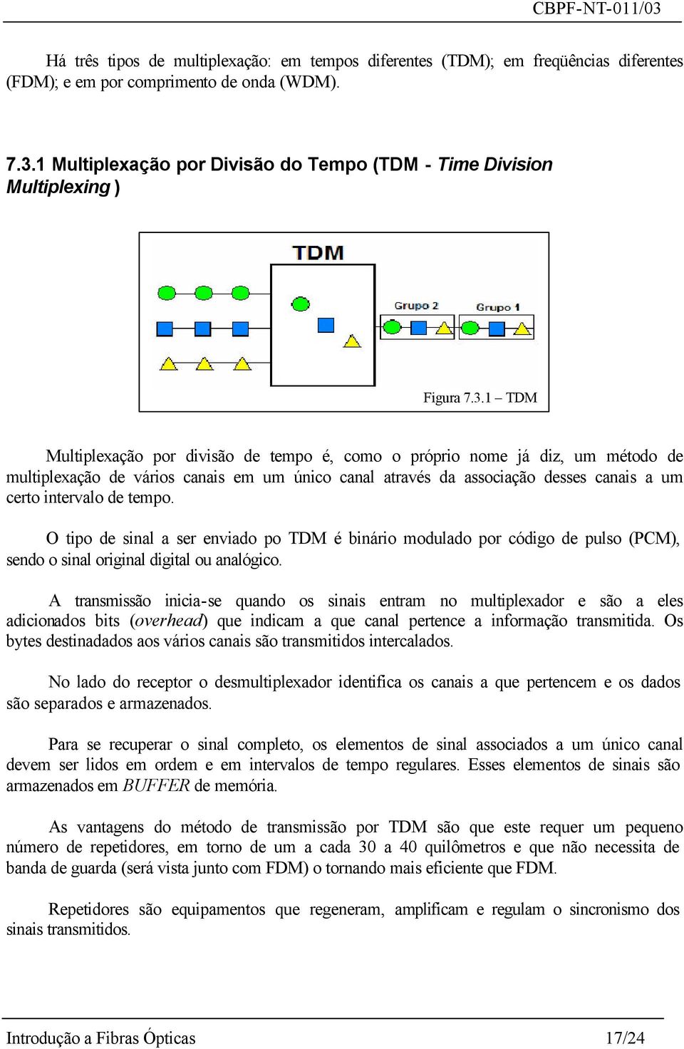 1 TDM Multiplexação por divisão de tempo é, como o próprio nome já diz, um método de multiplexação de vários canais em um único canal através da associação desses canais a um certo intervalo de tempo.