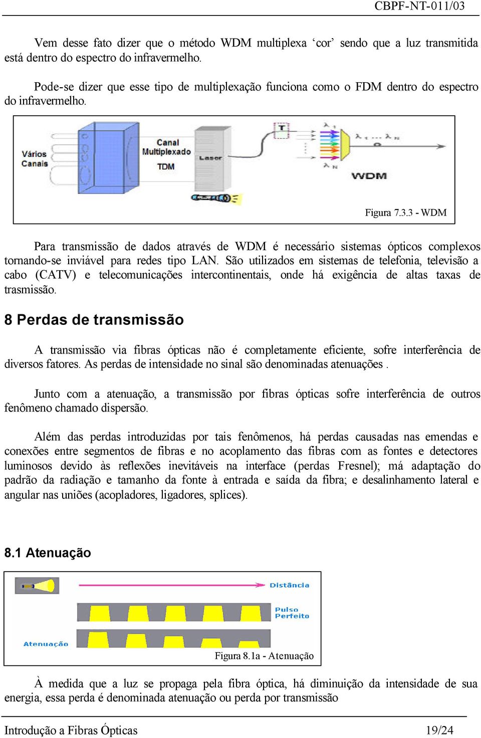 3 - WDM Para transmissão de dados através de WDM é necessário sistemas ópticos complexos tornando-se inviável para redes tipo LAN.