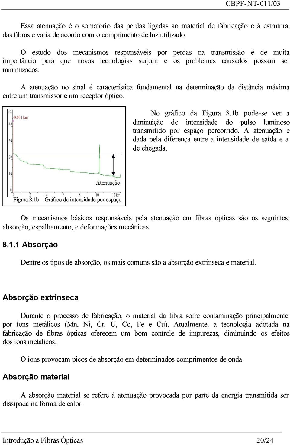 A atenuação no sinal é característica fundamental na determinação da distância máxima entre um transmissor e um receptor óptico. No gráfico da Figura 8.