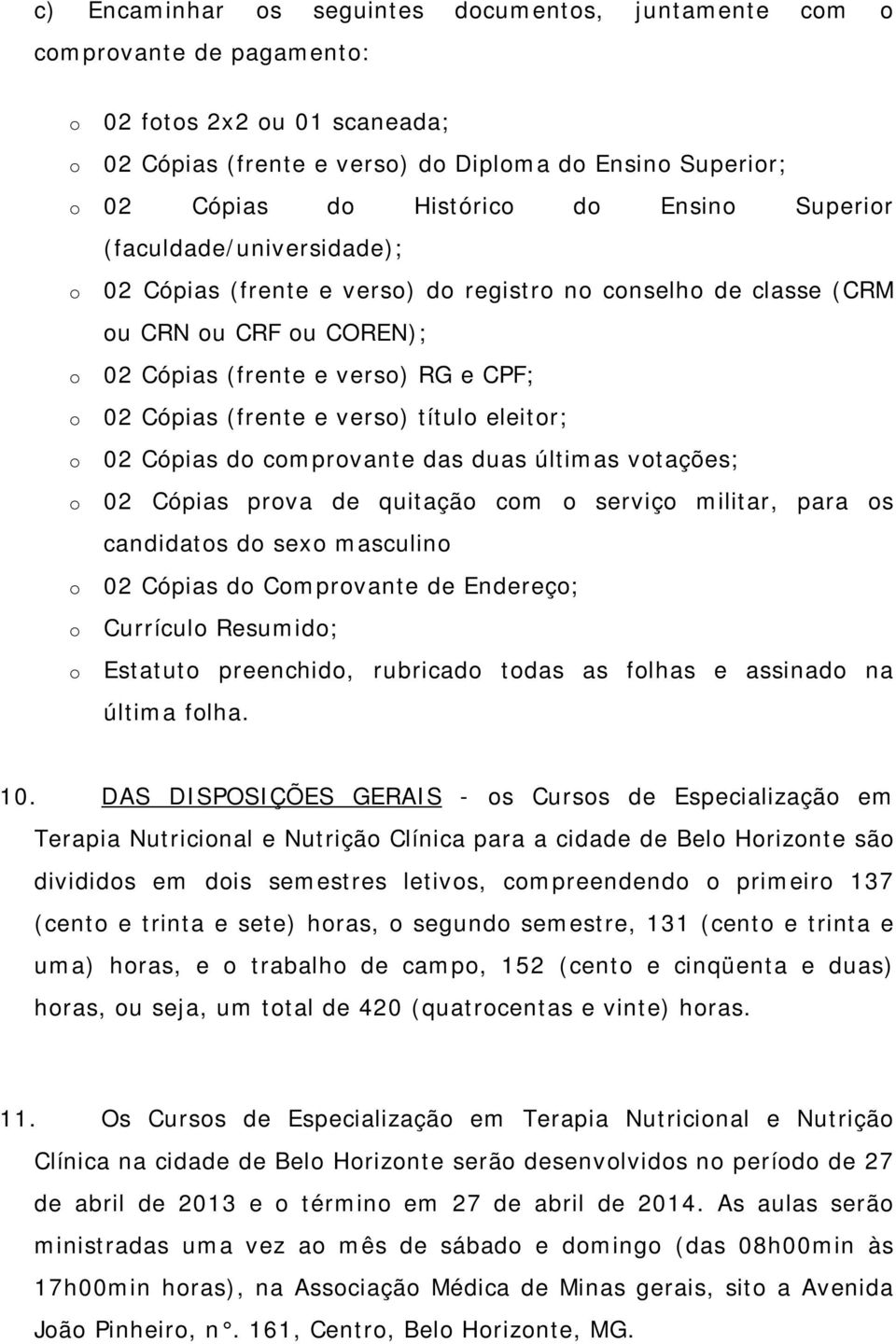 verso) título eleitor; o 02 Cópias do comprovante das duas últimas votações; o 02 Cópias prova de quitação com o serviço militar, para os candidatos do sexo masculino o 02 Cópias do Comprovante de