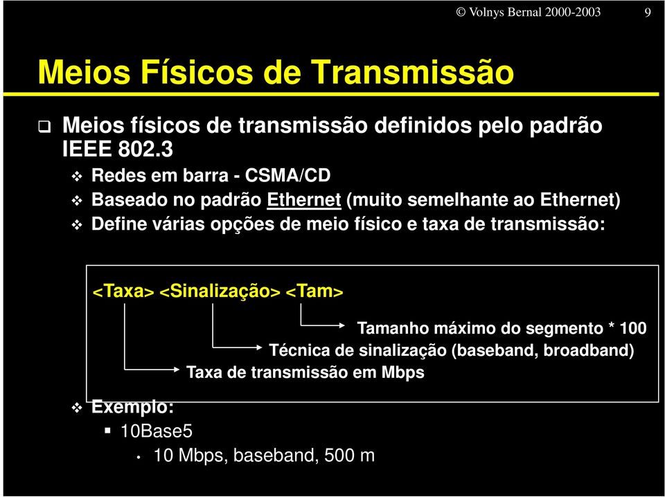 3 Redes em barra - CSMA/CD Baseado no padrão Ethernet (muito semelhante ao Ethernet) Define várias opções de