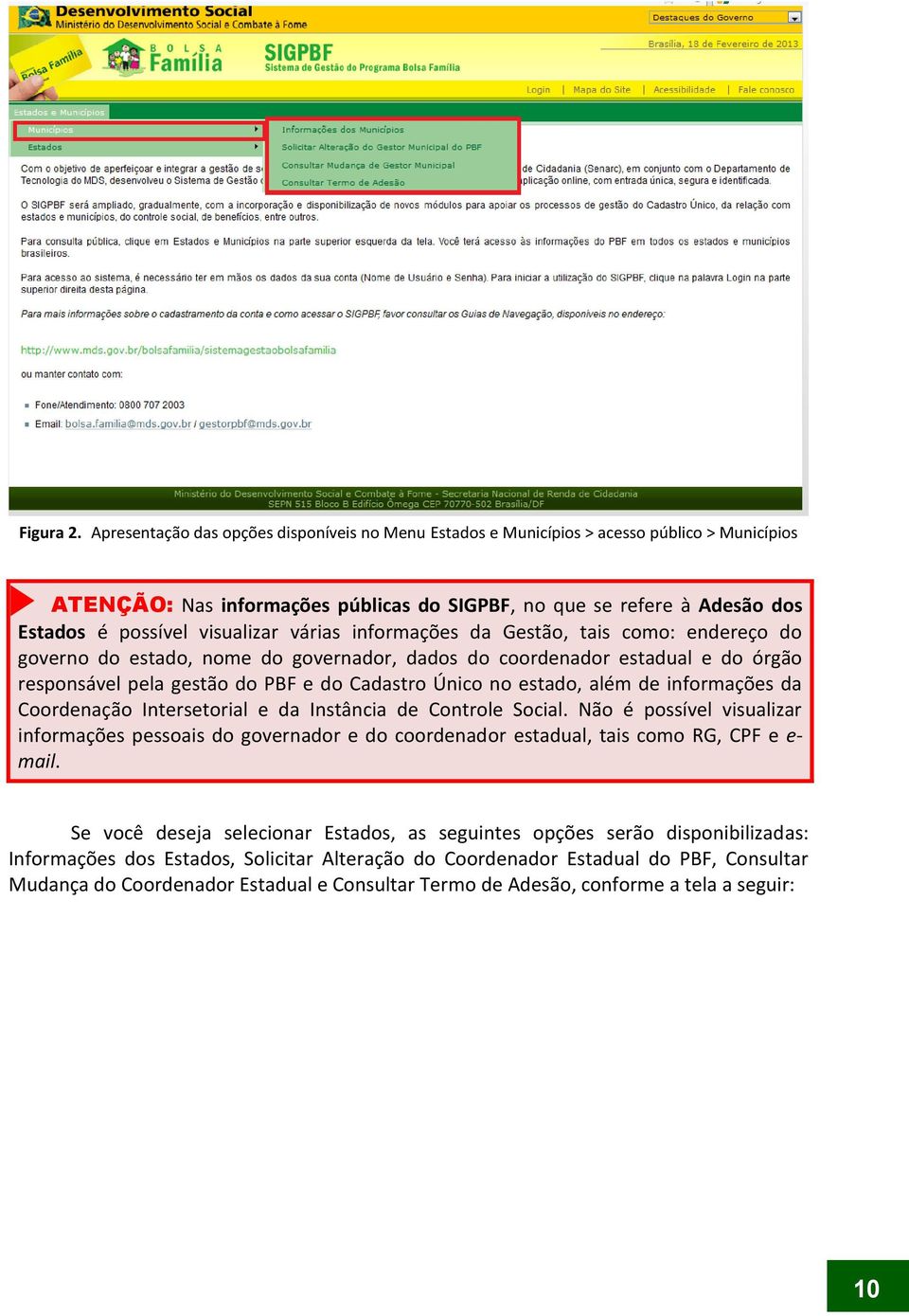 várias informações da Gestão, tais como: endereço do governo do estado, nome do governador, dados do coordenador estadual e do órgão responsável pela gestão do PBF e do Cadastro Único no estado, além