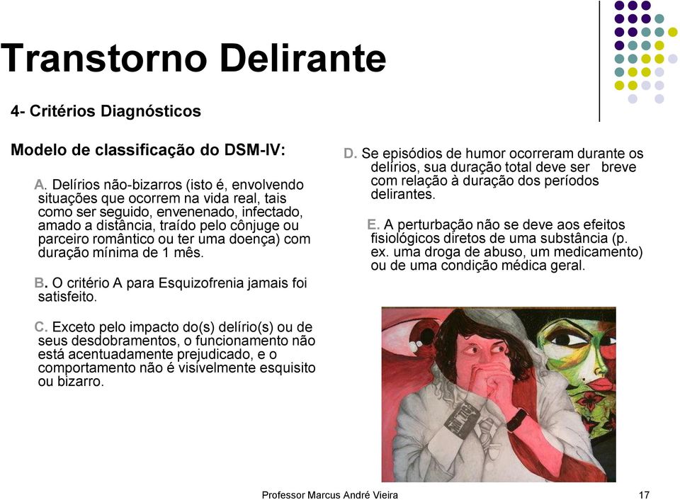 doença) com duração mínima de 1 mês. B. O critério A para Esquizofrenia jamais foi satisfeito. D.