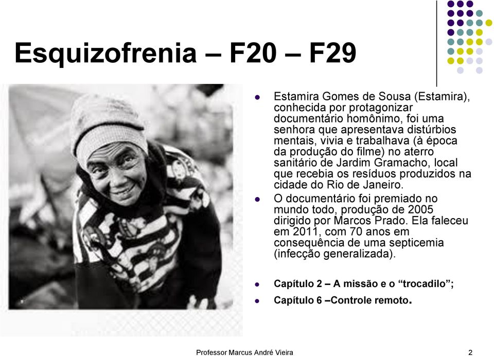 produzidos na cidade do Rio de Janeiro. O documentário foi premiado no mundo todo, produção de 2005 dirigido por Marcos Prado.