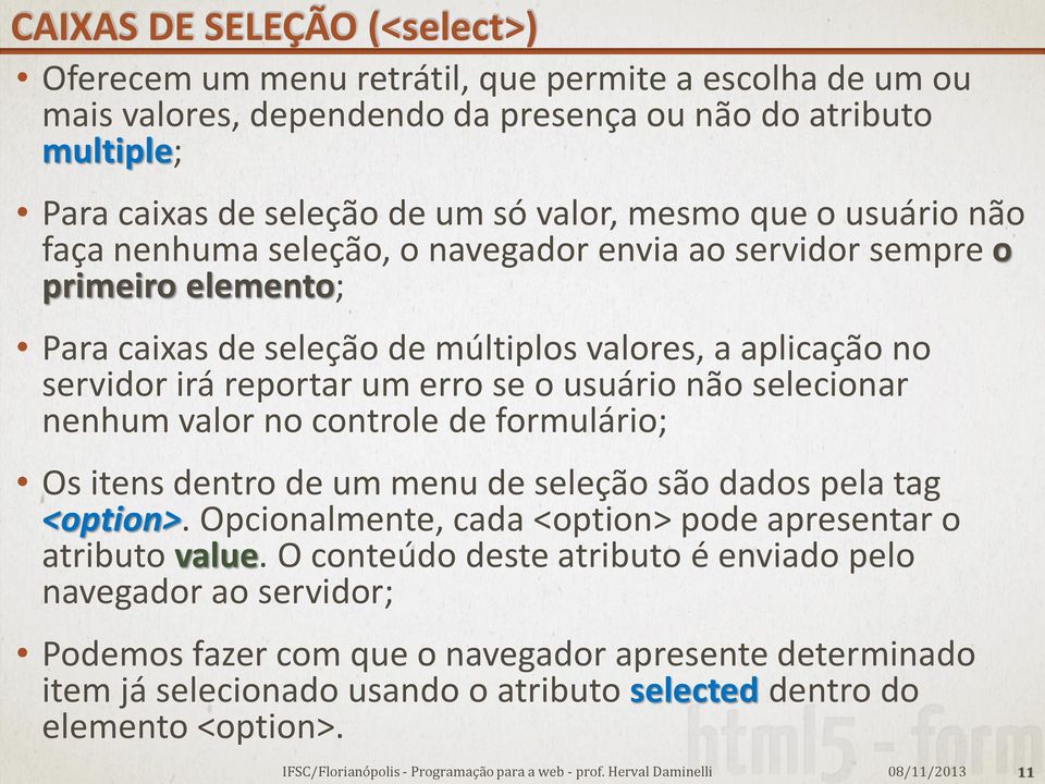 se o usuário não selecionar nenhum valor no controle de formulário; Os itens dentro de um menu de seleção são dados pela tag <option>.