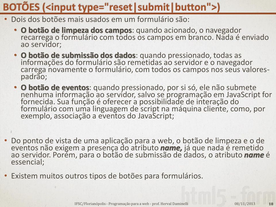 Nada é enviado ao servidor; O botão de submissão dos dados: quando pressionado, todas as informações do formulário são remetidas ao servidor e o navegador carrega novamente o formulário, com todos os