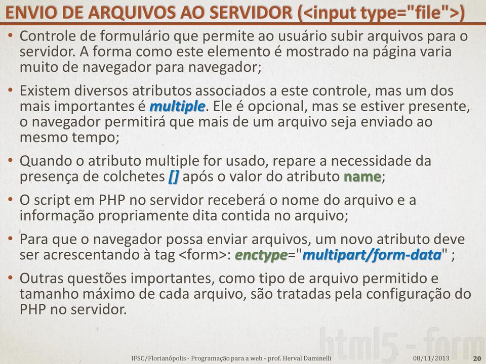 Ele é opcional, mas se estiver presente, o navegador permitirá que mais de um arquivo seja enviado ao mesmo tempo; Quando o atributo multiple for usado, repare a necessidade da presença de colchetes