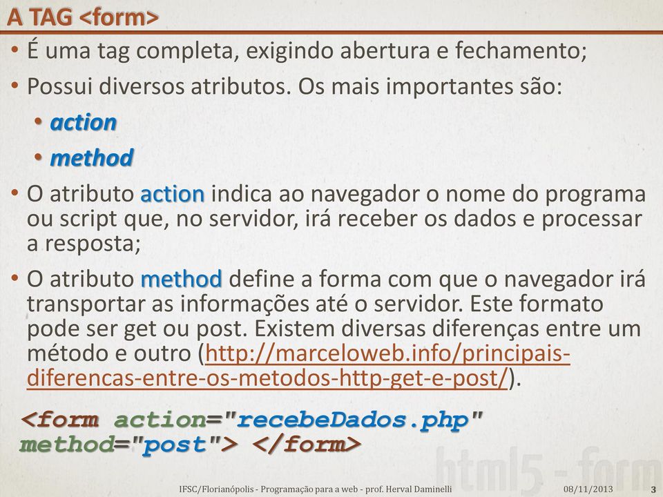 e processar a resposta; O atributo method define a forma com que o navegador irá transportar as informações até o servidor.