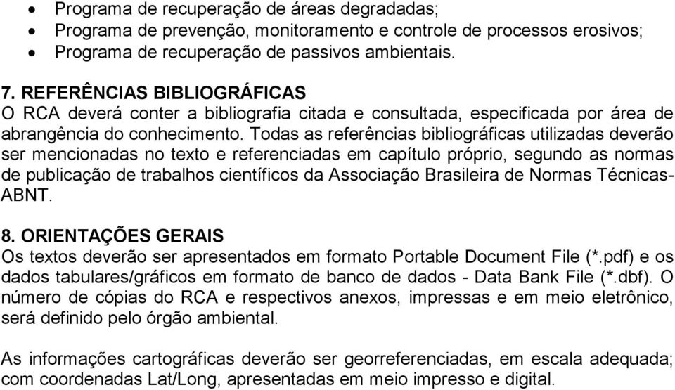 Todas as referências bibliográficas utilizadas deverão ser mencionadas no texto e referenciadas em capítulo próprio, segundo as normas de publicação de trabalhos científicos da Associação Brasileira