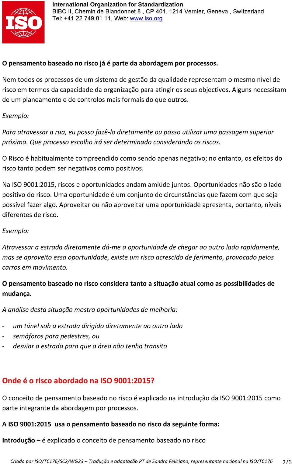 Alguns necessitam de um planeamento e de controlos mais formais do que outros. Para atravessar a rua, eu posso fazêlo diretamente ou posso utilizar uma passagem superior próxima.