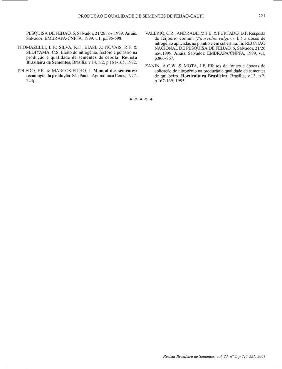 R.; ANDRADE, M.J.B. & FURTADO, D.F. Resposta do feijoeiro comum (Phaseolus vulgaris L.) a doses de nitrogênio aplicadas no plantio e em cobertura.