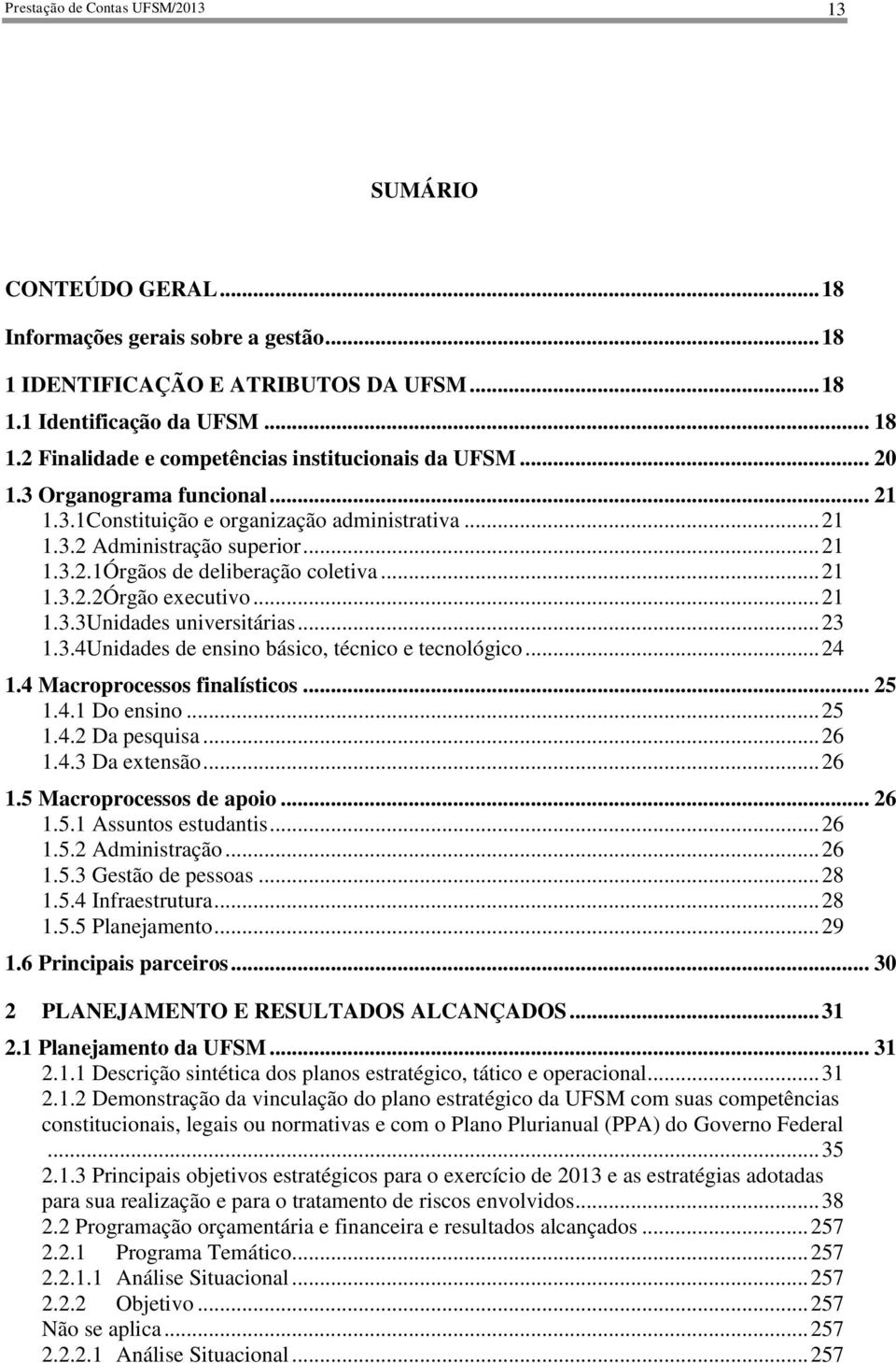 .. 23 1.3.4Unidades de ensino básico, técnico e tecnológico... 24 1.4 Macroprocessos finalísticos... 25 1.4.1 Do ensino... 25 1.4.2 Da pesquisa... 26 1.4.3 Da extensão... 26 1.5 Macroprocessos de apoio.