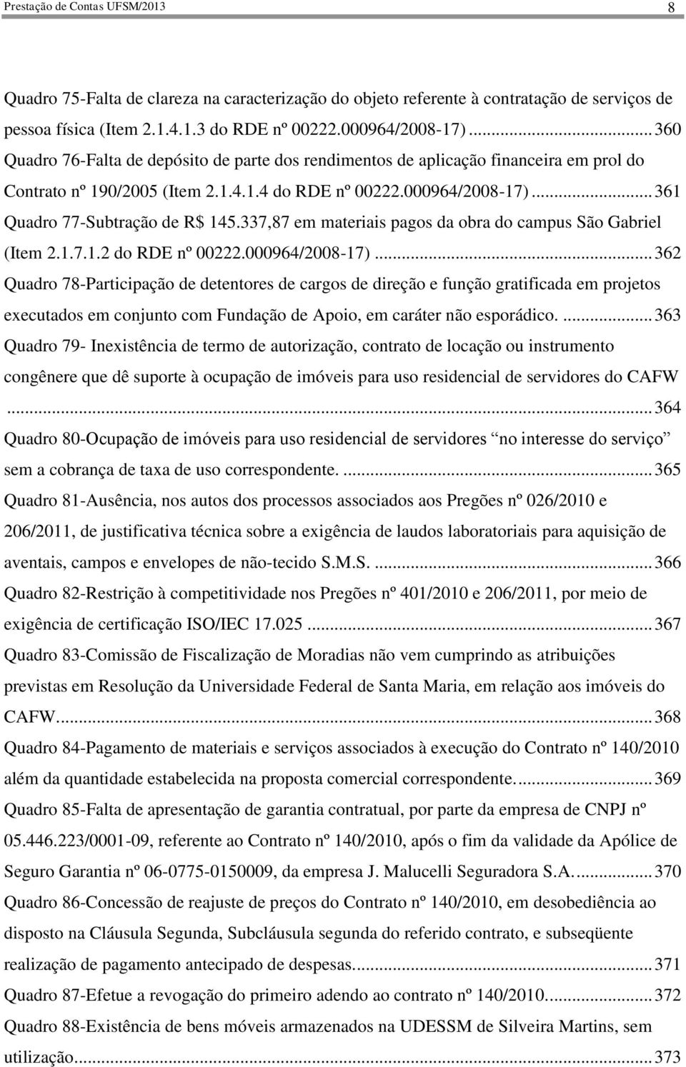 337,87 em materiais pagos da obra do campus São Gabriel (Item 2.1.7.1.2 do RDE nº 00222.000964/2008-17).