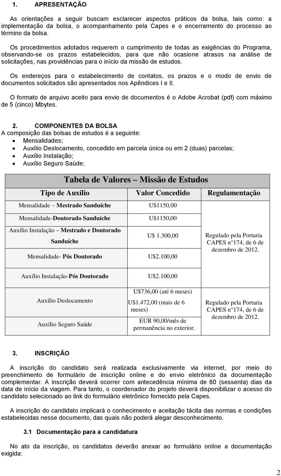 para o início da missão de estudos. Os endereços para o estabelecimento de contatos, os prazos e o modo de envio de documentos solicitados são apresentados nos Apêndices I e II.