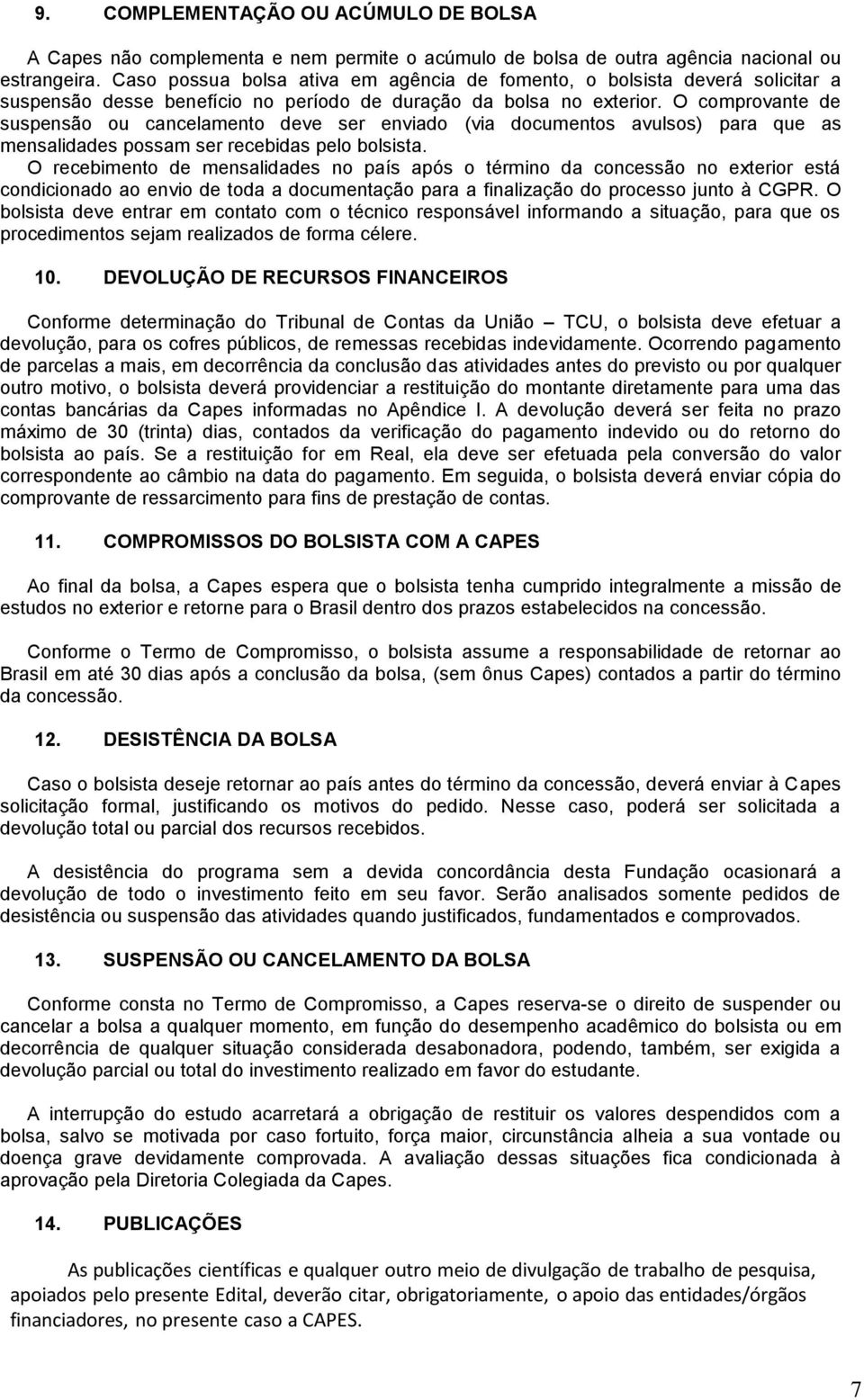 O comprovante de suspensão ou cancelamento deve ser enviado (via documentos avulsos) para que as mensalidades possam ser recebidas pelo bolsista.