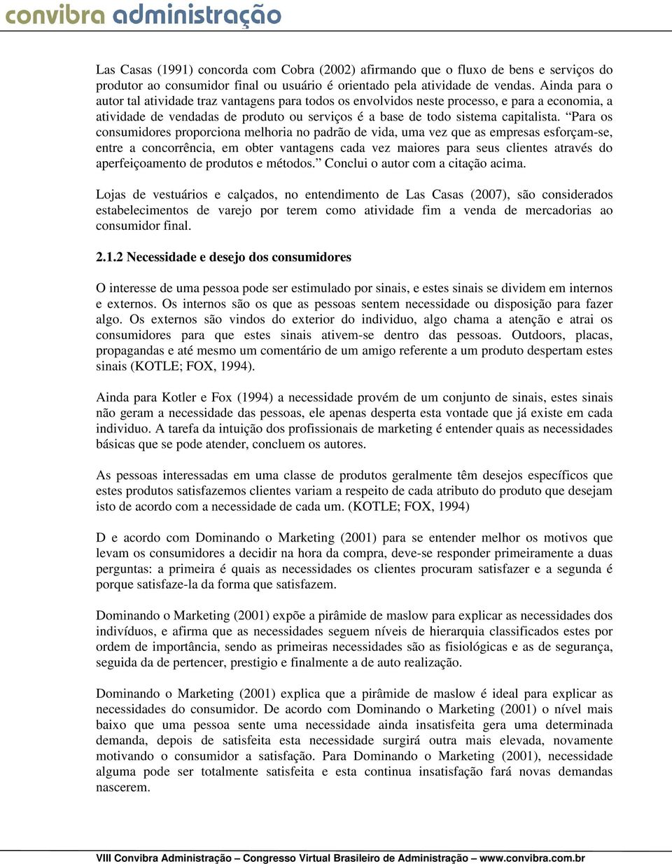 Para os consumidores proporciona melhoria no padrão de vida, uma vez que as empresas esforçam-se, entre a concorrência, em obter vantagens cada vez maiores para seus clientes através do