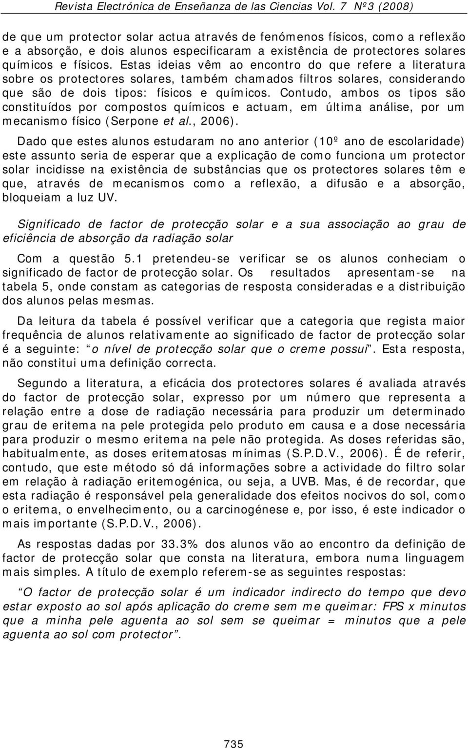 Contudo, ambos os tipos são constituídos por compostos químicos e actuam, em última análise, por um mecanismo físico (Serpone et al., 2006).