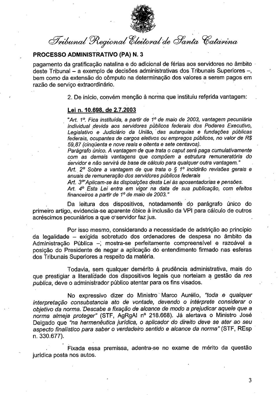 cômputo na determinação dos valores a serem pagos em razão de serviço extraordinário. 2. De início, convém menção à norma que instituiu referida vantagem: Lei n. 10.698, de 2.7.2003 "Art. 1 o.