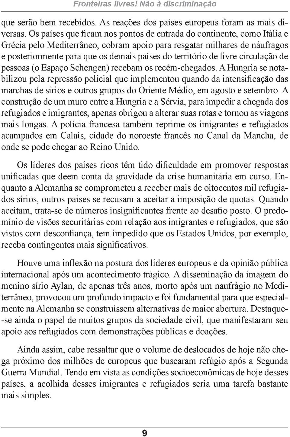 território de livre circulação de pessoas (o Espaço Schengen) recebam os recém-chegados.