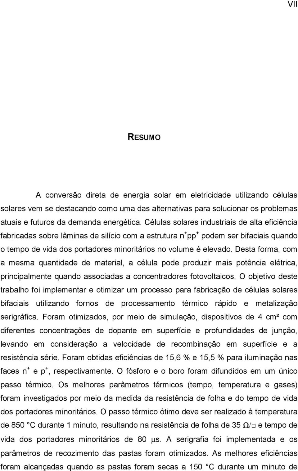 Células solares industriais de alta eficiência fabricadas sobre lâminas de silício com a estrutura n + pp + podem ser bifaciais quando o tempo de vida dos portadores minoritários no volume é elevado.