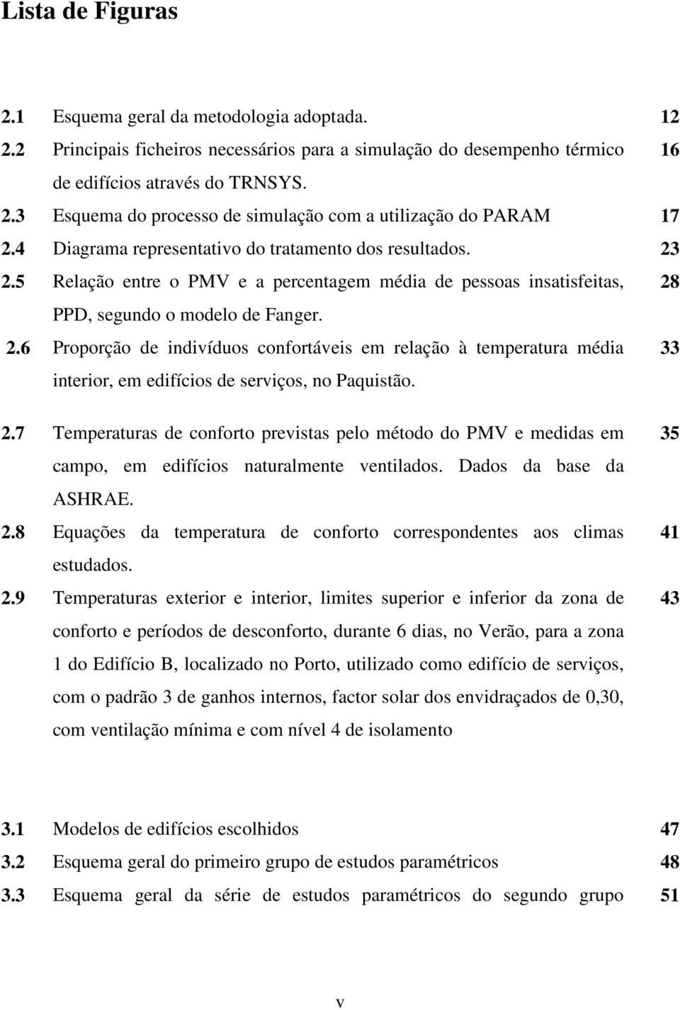 33 2.7 Temperaturas de conforto previstas pelo método do PMV e medidas em campo, em edifícios naturalmente ventilados. Dados da base da ASHRAE. 2.8 Equações da temperatura de conforto correspondentes aos climas estudados.