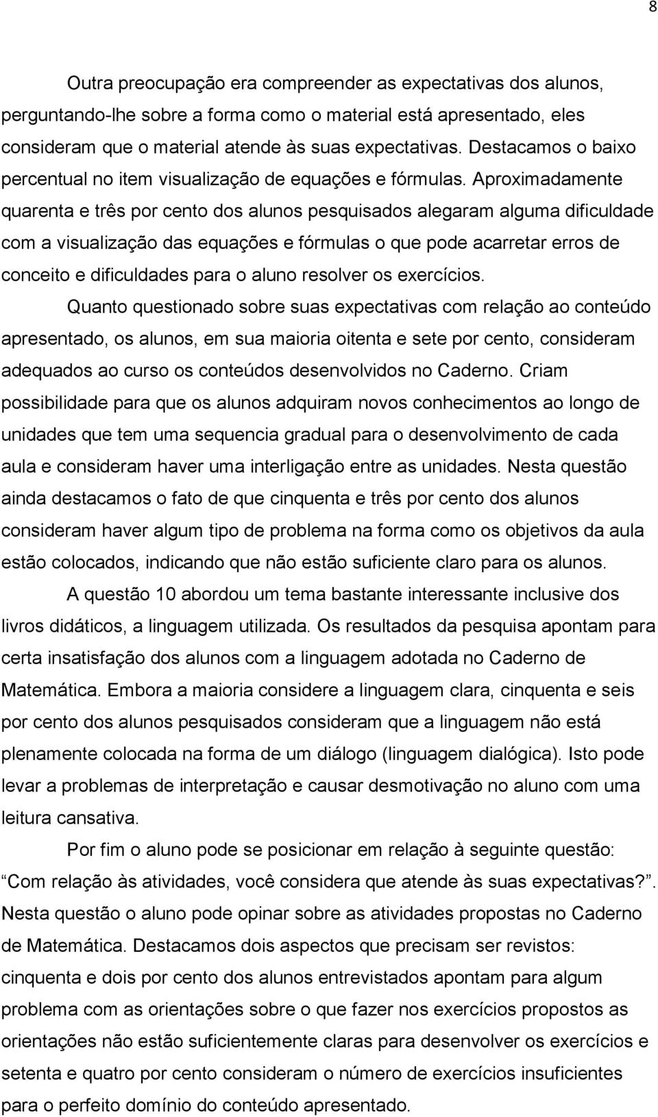 Aproximadamente quarenta e três por cento dos alunos pesquisados alegaram alguma dificuldade com a visualização das equações e fórmulas o que pode acarretar erros de conceito e dificuldades para o