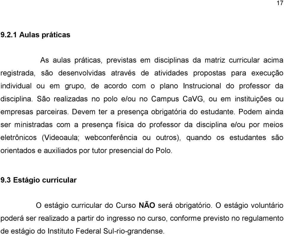 com o plano Instrucional do professor da disciplina. São realizadas no polo e/ou no Campus CaVG, ou em instituições ou empresas parceiras. Devem ter a presença obrigatória do estudante.