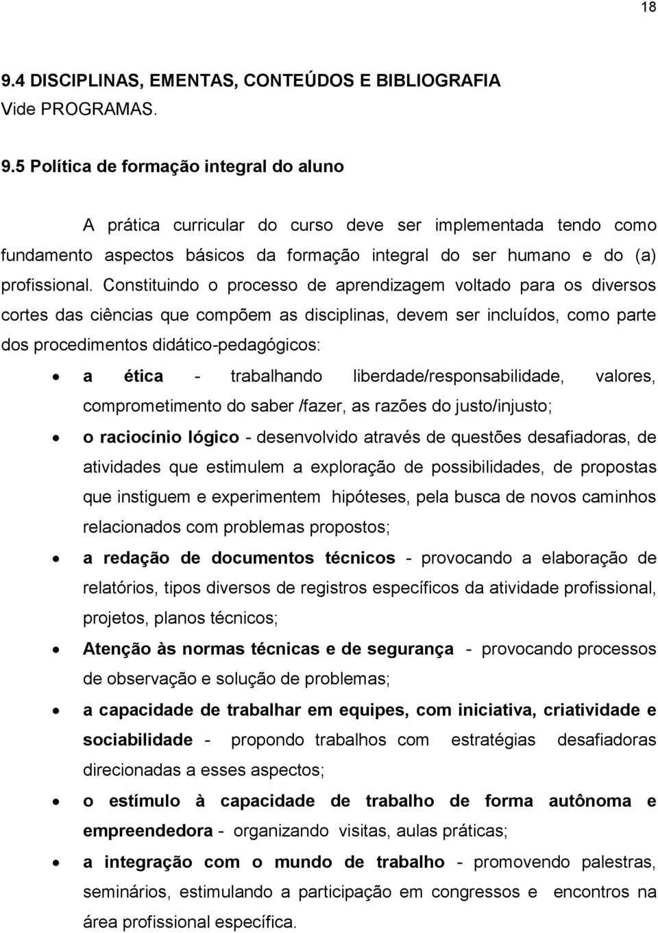 trabalhando liberdade/responsabilidade, valores, comprometimento do saber /fazer, as razões do justo/injusto; o raciocínio lógico - desenvolvido através de questões desafiadoras, de atividades que