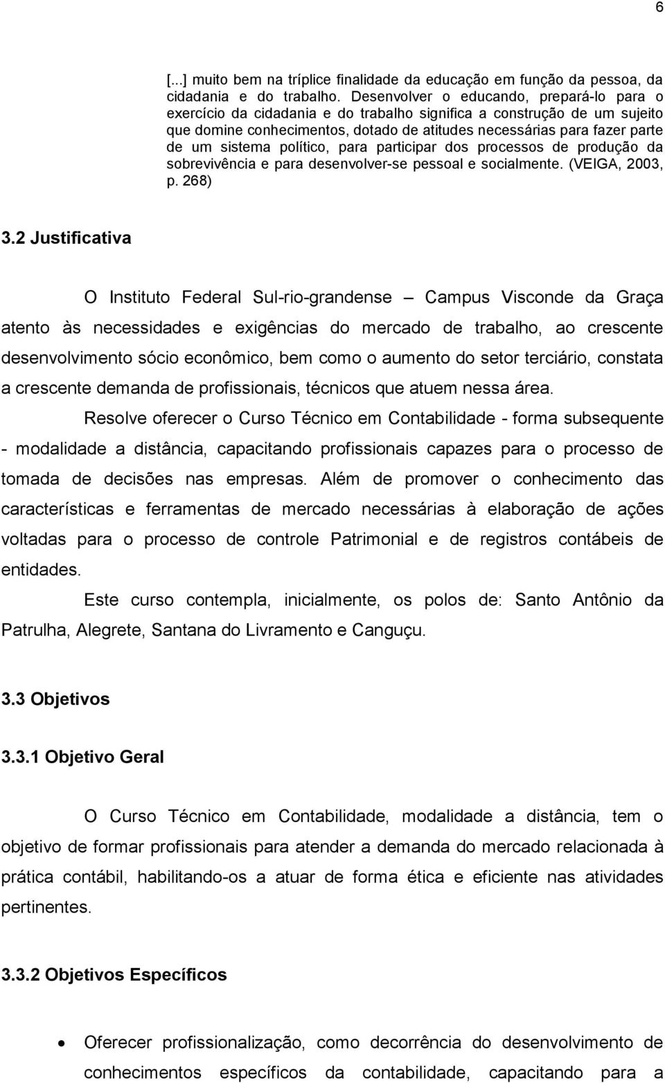 sistema político, para participar dos processos de produção da sobrevivência e para desenvolver-se pessoal e socialmente. (VEIGA, 2003, p. 268) 3.