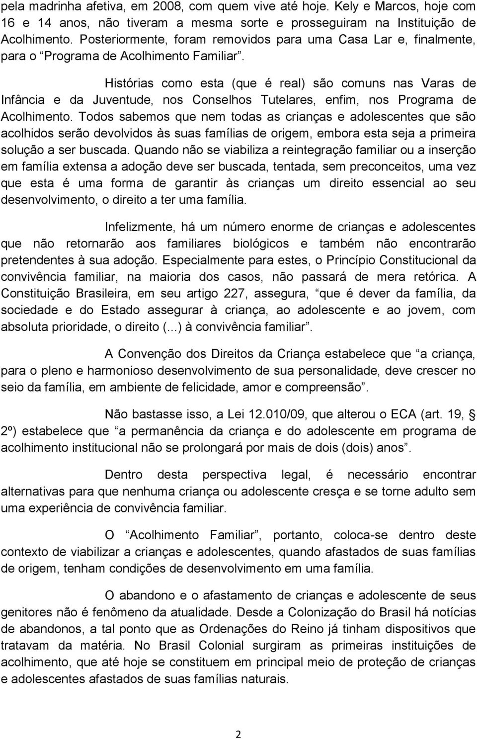 Histórias como esta (que é real) são comuns nas Varas de Infância e da Juventude, nos Conselhos Tutelares, enfim, nos Programa de Acolhimento.