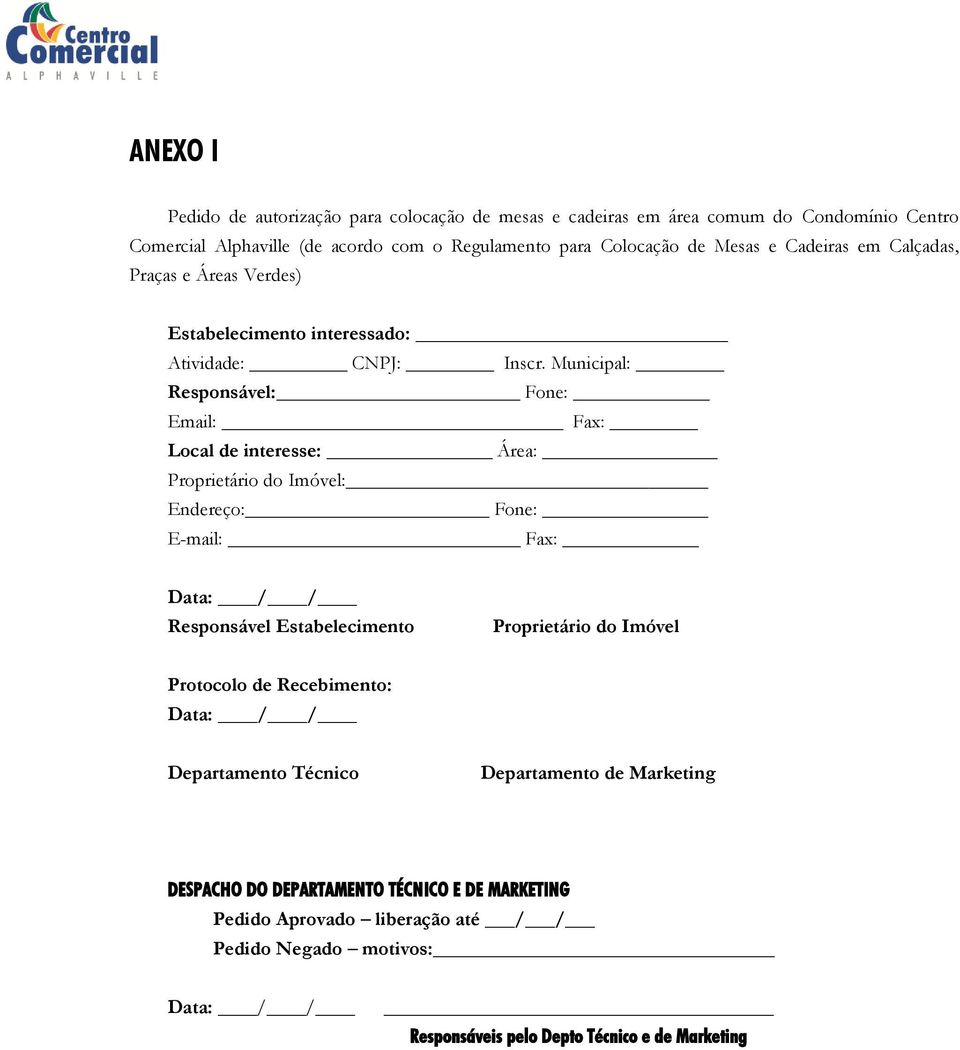 Municipal: Responsável: Fone: Email: Fax: Local de interesse: Área: Proprietário do Imóvel: Endereço: Fone: E-mail: Fax: Data: / / Responsável Estabelecimento Proprietário do