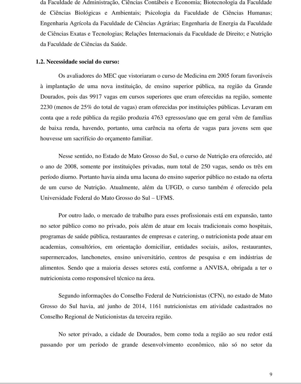 Necessidade social do curso: Os avaliadores do MEC que vistoriaram o curso de Medicina em 2005 foram favoráveis à implantação de uma nova instituição, de ensino superior pública, na região da Grande