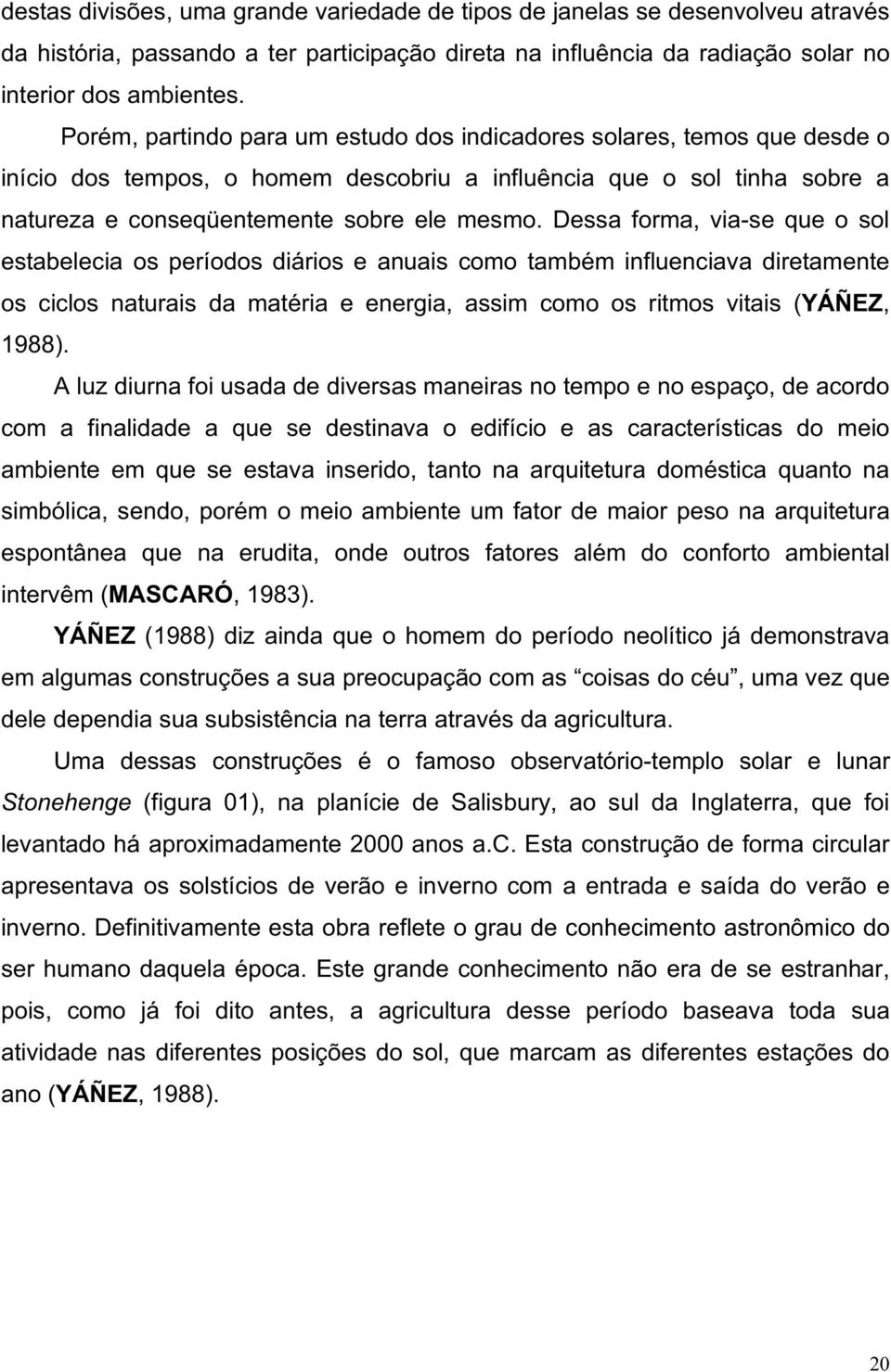 Dessa forma, via-se que o sol estabelecia os períodos diários e anuais como também influenciava diretamente os ciclos naturais da matéria e energia, assim como os ritmos vitais (YÁÑEZ, 1).