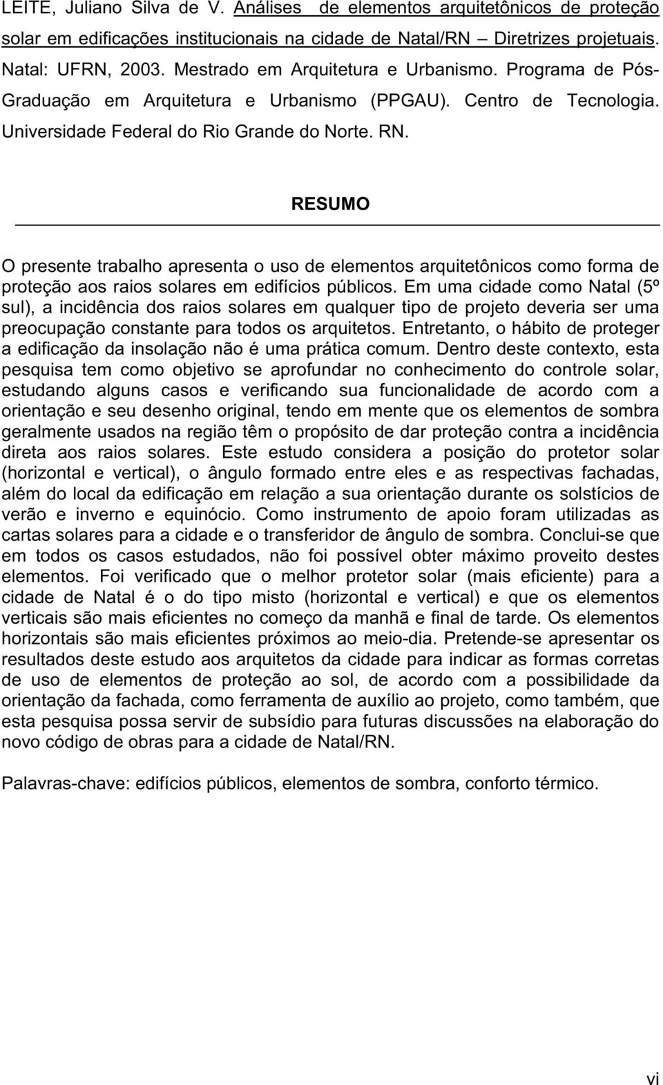 o Grande do orte. R. REUM presente trabalho apresenta o uso de elementos arquitetônicos como forma de proteção aos raios solares em edifícios públicos.