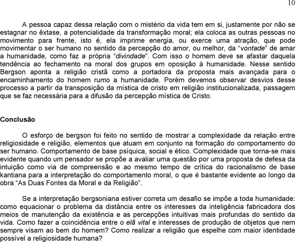 Com isso o homem deve se afastar daquela tendência ao fechamento na moral dos grupos em oposição à humanidade.