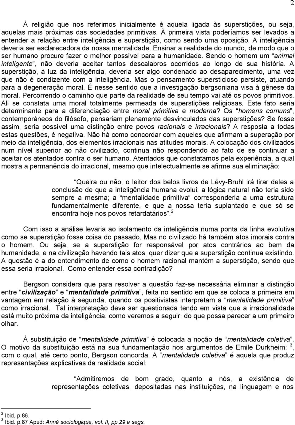 Ensinar a realidade do mundo, de modo que o ser humano procure fazer o melhor possível para a humanidade.