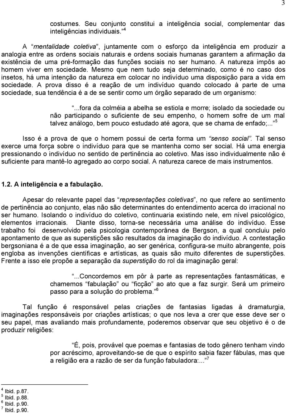 pré-formação das funções sociais no ser humano. A natureza impôs ao homem viver em sociedade.