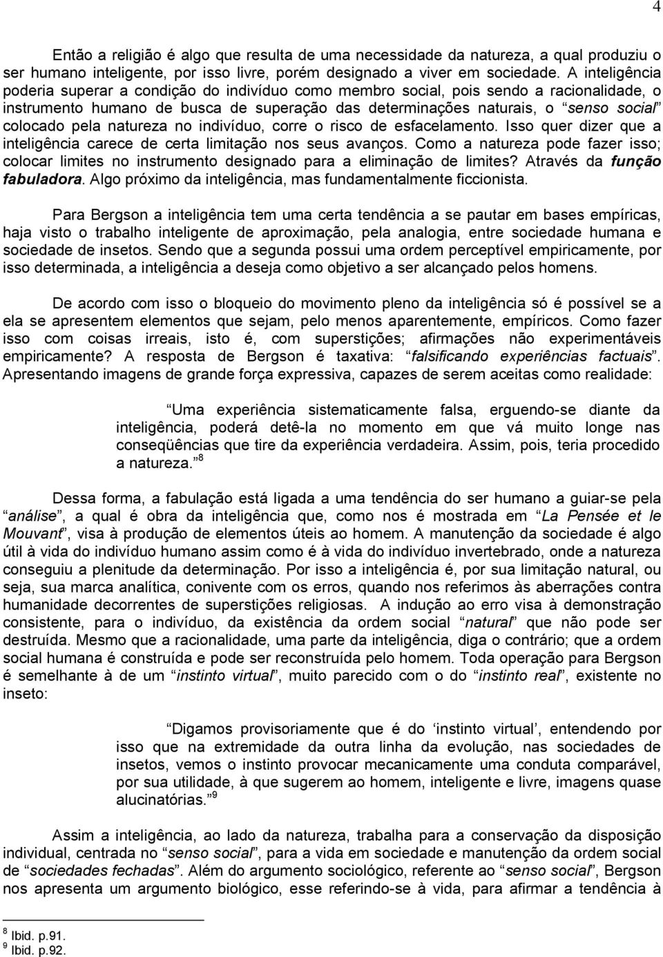 pela natureza no indivíduo, corre o risco de esfacelamento. Isso quer dizer que a inteligência carece de certa limitação nos seus avanços.