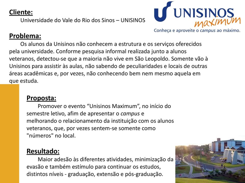 Somente vão à Unisinos para assistir às aulas, não sabendo de peculiaridades e locais de outras áreas acadêmicas e, por vezes, não conhecendo bem nem mesmo aquela em que estuda.