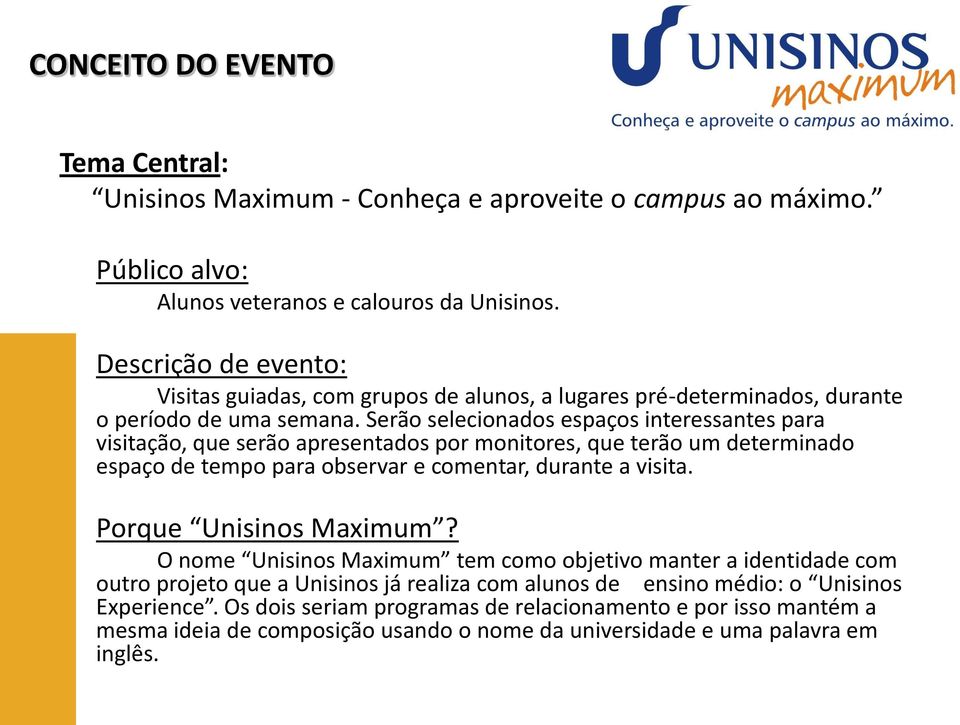 Serão selecionados espaços interessantes para visitação, que serão apresentados por monitores, que terão um determinado espaço de tempo para observar e comentar, durante a visita.