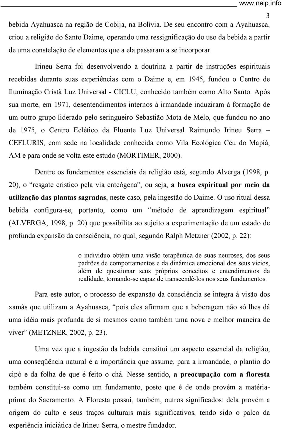 Irineu Serra foi desenvolvendo a doutrina a partir de instruções espirituais recebidas durante suas experiências com o Daime e, em 1945, fundou o Centro de Iluminação Cristã Luz Universal - CICLU,