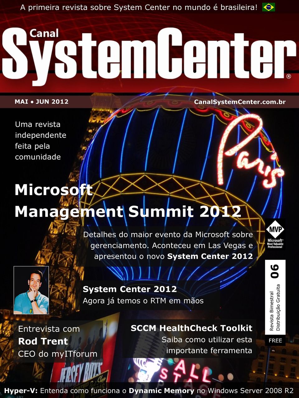Aconteceu em Las Vegas e apresentou o novo System Center 2012 System Center 2012 Agora já temos o RTM em mãos Entrevista com Rod Trent CEO do